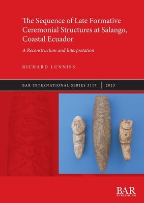 The Sequence of Late Formative Ceremonial Structures at Salango, Coastal Ecuador: A Reconstruction and Interpretation Paperback British Archaeological Reports (Oxford) Ltd