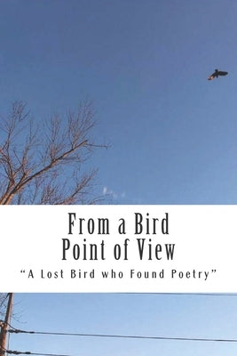 From a Bird Point of View: Poetry Paperback Createspace Independent Publishing Platform