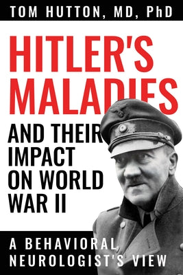 Hitler's Maladies and Their Impact on World War II: A Behavioral Neurologist's View Paperback Texas Tech University Press
