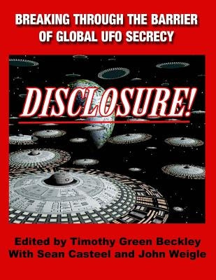 Disclosure! Breaking Through The Barrier of Global UFO Secrecy by Casteel, Sean