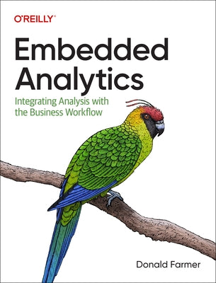 Embedded Analytics: Integrating Analysis with the Business Workflow Paperback O'Reilly Media