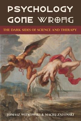 Psychology Gone Wrong: The Dark Sides of Science and Therapy Paperback Brown Walker Press (FL)