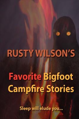 Rusty Wilson's Favorite Bigfoot Campfire Stories by Wilson, Rusty