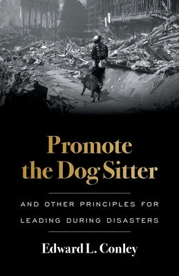 Promote the Dog Sitter: And Other Principles for Leading during Disasters Paperback Lioncrest Publishing