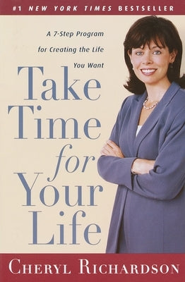 Take Time for Your Life: A 7-Step Program for Creating the Life You Want by Richardson, Cheryl