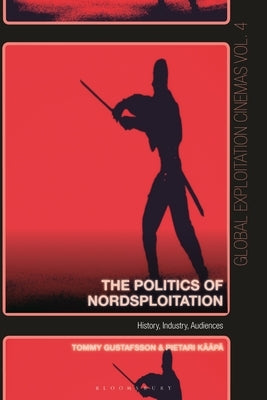 The Politics of Nordsploitation: History, Industry, Audiences Paperback Bloomsbury Publishing PLC