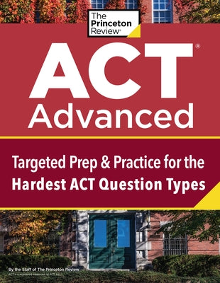 ACT Advanced: Targeted Prep & Practice for the Hardest ACT Question Types by The Princeton Review