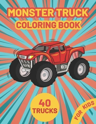 Monster Truck Coloring Book for Kids: A Fun Coloring Book with Monster Trucks For kids & toddlers boys and girls Ages 4-8, Over 40 Unique Drawing of M Paperback Independently Published