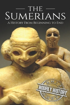 The Sumerians: A History From Beginning to End Paperback Independently Published
