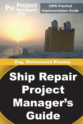 Ship Repair Project Manager's Guide: Marine Traffic and Shipyards Maintenance by Khamis, Mohamed