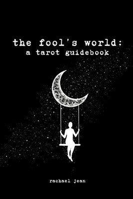 The fool's world: a tarot guidebook by Jean, Rachael