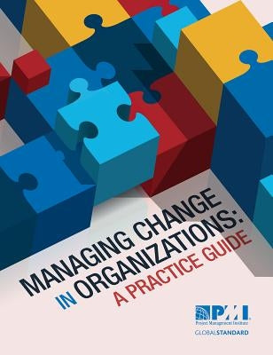 Managing Change in Organizations: A Practice Guide by Project Management Institute