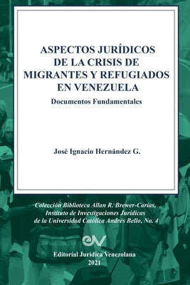 ASPECTOS JURÍDICOS DE LA CRISIS HUMANITARIA DE MIGRANTES Y REFUGIADOS EN VENEZUELA. Documentos Fundamentales by Hernández G., José Ignacio
