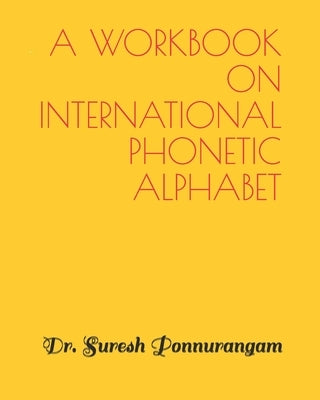 A Handbook on International Phonetic Alphabet by Ponnurangam, Suresh