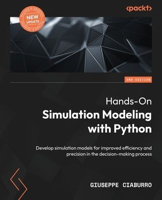 Hands-On Simulation Modeling with Python - Second Edition: Develop simulation models for improved efficiency and precision in the decision-making proc by Ciaburro, Giuseppe