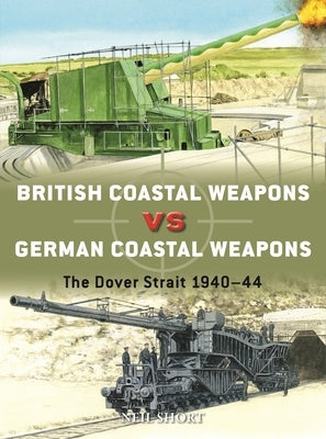 British Coastal Weapons Vs German Coastal Weapons: The Dover Strait 1940-44 Paperback Osprey Publishing (UK)
