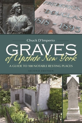 Graves of Upstate New York: A Guide to 100 Notable Resting Places Paperback Syracuse University Press