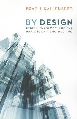 By Design: Ethics, Theology, and the Practice of Engineering Paperback Cascade Books