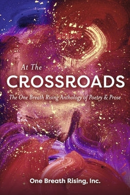 At the Crossroads: The One Breath Rising Anthology of Poetry & Prose by One Breath Rising Inc