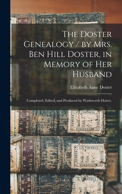 The Doster Genealogy / by Mrs. Ben Hill Doster, in Memory of Her Husband; Completed, Edited, and Produced by Wadsworth Doster. by Doster, Elizabeth Anne (Middleton) 1.