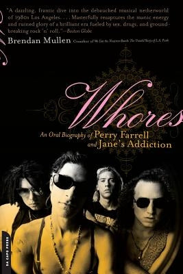 Whores: An Oral Biography of Perry Farrell and Jane's Addiction by Mullen, Brendan