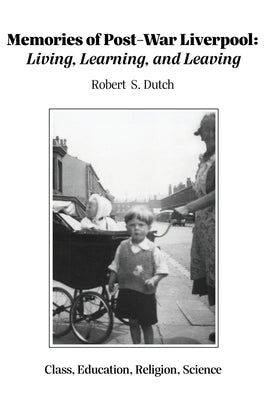 Memories of Post-War Liverpool: Living, Learning, and Leaving by Dutch, Robert S.