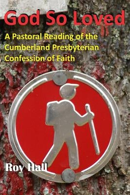 God So Loved: A Pastoral Reading of the Cumberland Presbyterian Confession of Faith Paperback Historical Foundation Cpc & Cpca