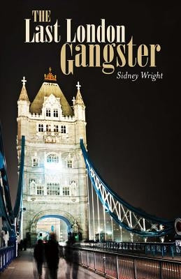 The Last London Gangster, Volume 1 by Wright, Sidney