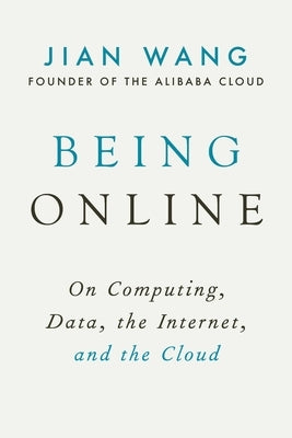 Being Online: On Computing, Data, the Internet, and the Cloud by Wang, Jian