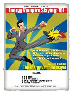 Energy Vampire Slaying: 101: How to combat negativity and toxic attitudes in your office, in your home, and in yourself by O'Connor, Dan