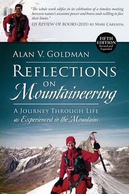 Reflections on Mountaineering: A Journey Through Life as Experienced in the Mountains (FIFTH EDITION, Revised and Expanded) by Goldman, Alan V.