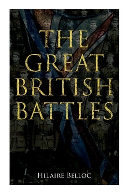 The Great British Battles: Blenheim, Tourcoing, Crécy, Waterloo, Malplaquet, Poitiers by Belloc, Hilaire