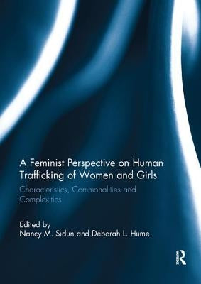 A Feminist Perspective on Human Trafficking of Women and Girls: Characteristics, Commonalities and Complexities by Sidun, Nancy M.