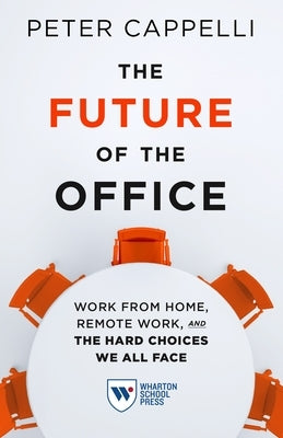 The Future of the Office: Work from Home, Remote Work, and the Hard Choices We All Face by Cappelli, Peter