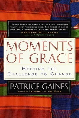 Moments of Grace: Meeting the Challenge to Change by Gaines, Patrice