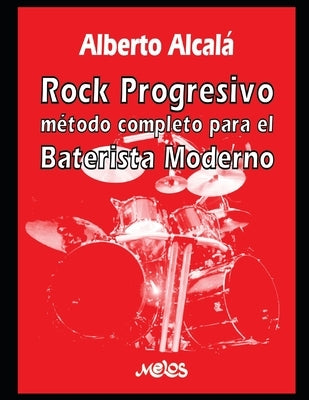 Rock Progresivo: Método completo para el baterista moderno by Alcalá, Alberto