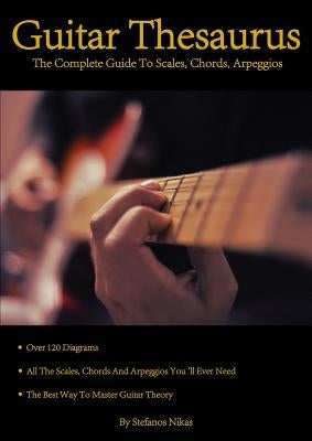 Guitar Thesaurus: The Complete Guide to Scales, Chords, Arpeggios by Nikas, Stefanos