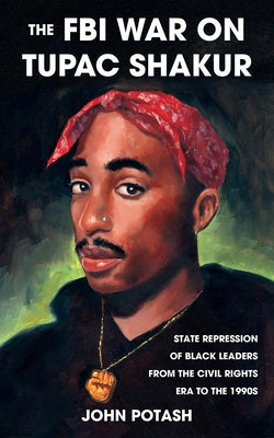 The FBI War on Tupac Shakur: The State Repression of Black Leaders from the Civil Rights Era to the 1990s SureShot Books