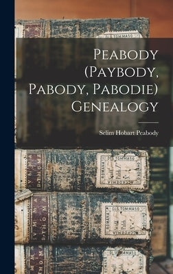 Peabody (Paybody, Pabody, Pabodie) Genealogy by Peabody, Selim Hobart