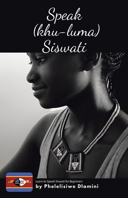 Speak (Khu-luma) Siswati: Learn to Speak Siswati for Beginners Paperback Tellwell Talent