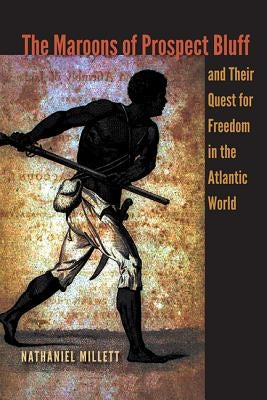 The Maroons of Prospect Bluff and Their Quest for Freedom in the Atlantic World Paperback University Press of Florida