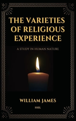 The Varieties of Religious Experience, a Study in Human Nature (Annotated): Easy-to-read Layout by James, William