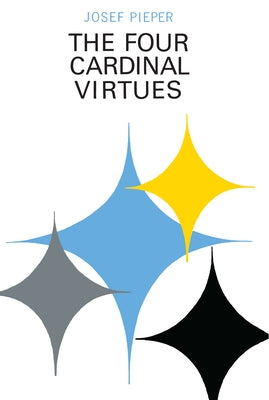 The Four Cardinal Virtues: Human Agency, Intellectual Traditions, and Responsible Knowledge Paperback University of Notre Dame Press