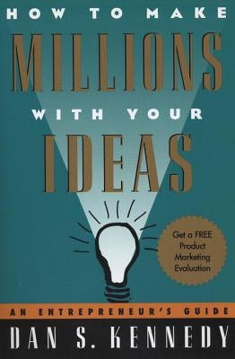 How to Make Millions with Your Ideas: An Entrepreneur's Guide by Kennedy, Dan S.