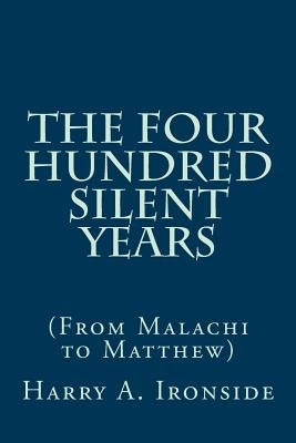 The Four Hundred Silent Years: (From Malachi to Matthew) Paperback Createspace Independent Publishing Platform