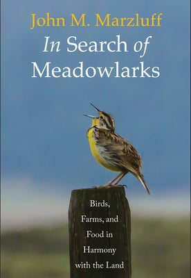 In Search of Meadowlarks: Birds, Farms, and Food in Harmony with the Land by Marzluff, John M.