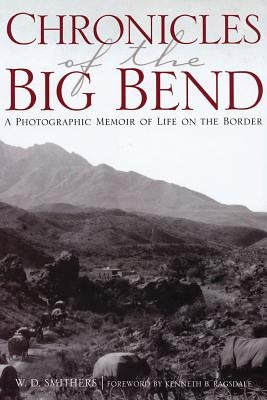 Chronicles of the Big Bend: A Photographic Memoir of Life on the Border by Smithers, W. D.