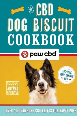 The CBD Dog Biscuit Cookbook: Over 150 Pawsome CBD Treats for Happy Pups by Paw Cbd