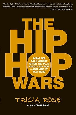 The Hip Hop Wars: What We Talk about When We Talk about Hip Hop--And Why It Matters by Rose, Tricia