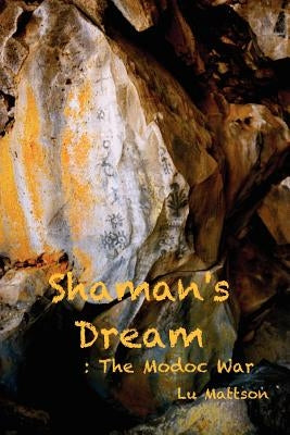 Shaman's Dream: The Modoc War by Mattson, Lu